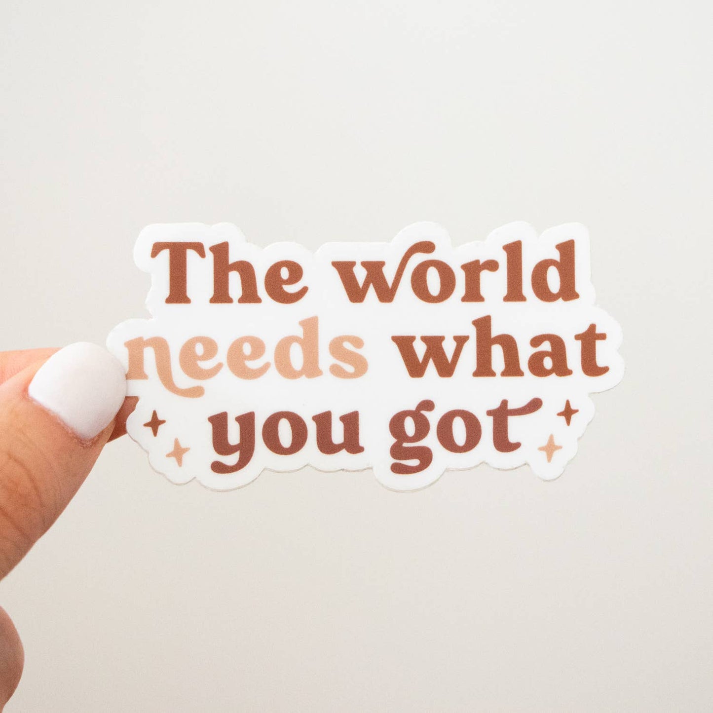 The World Needs What You Got - Sticker