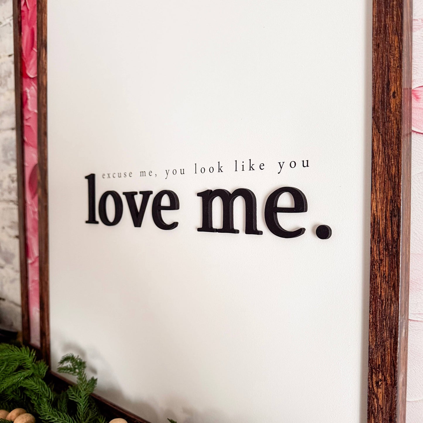 Excuse Me You Look Like You Love Me Wood Sign